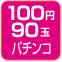 100円90玉パチンコ